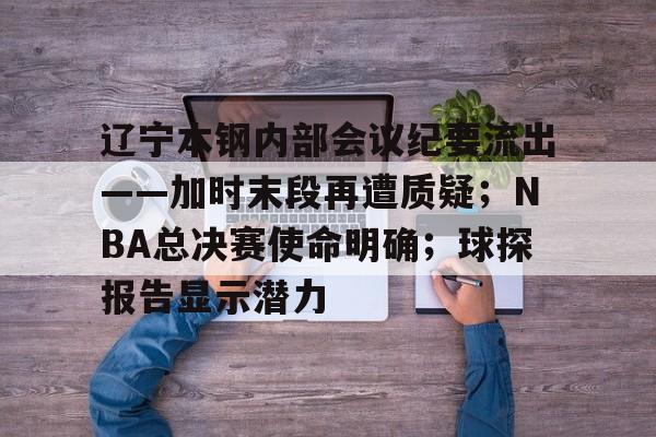 开云注册-辽宁本钢内部会议纪要流出——加时末段再遭质疑；NBA总决赛使命明确；球探报告显示潜力-开云注册